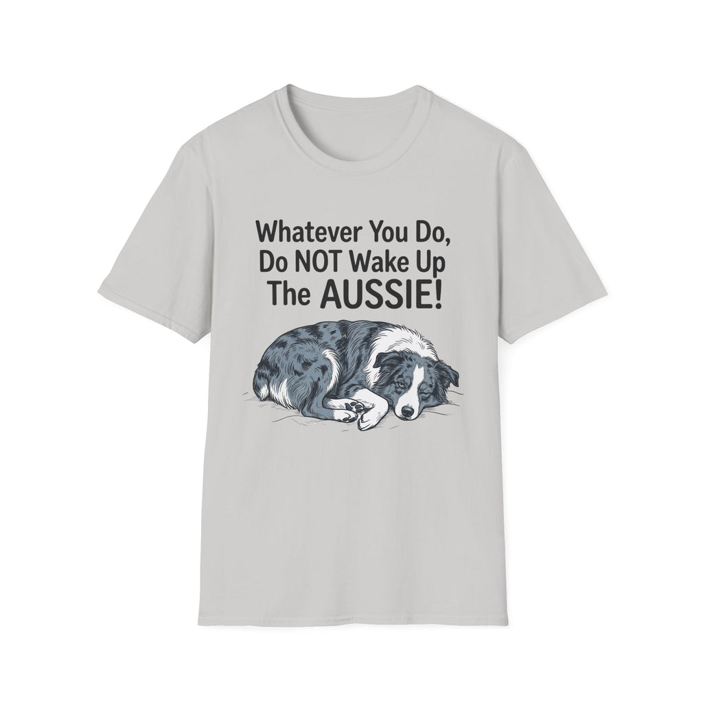 Whatever You Do, Do NOT Wake Up The AUSSIE! - Australian Shepherd Tee