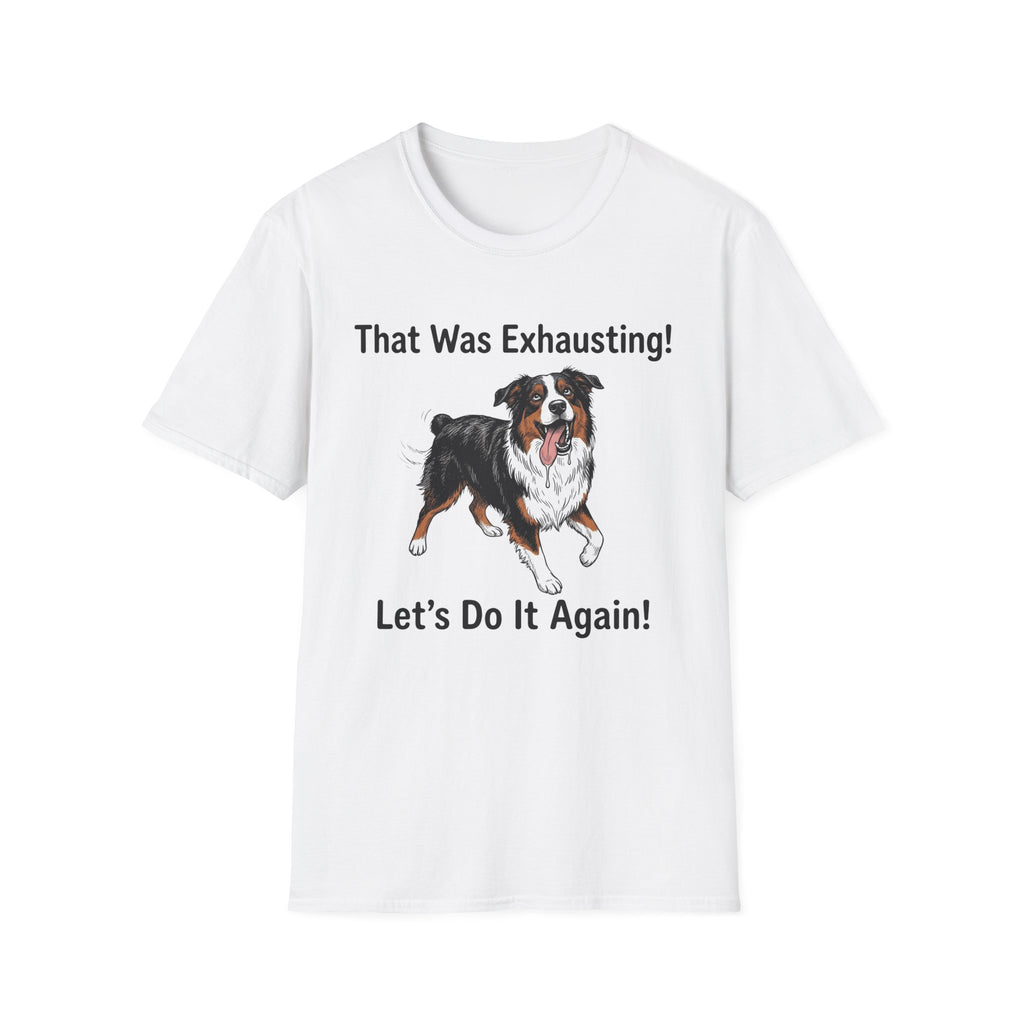 That Was Exhausting! Let’s Do It Again! Australian Shepherd T-Shirt