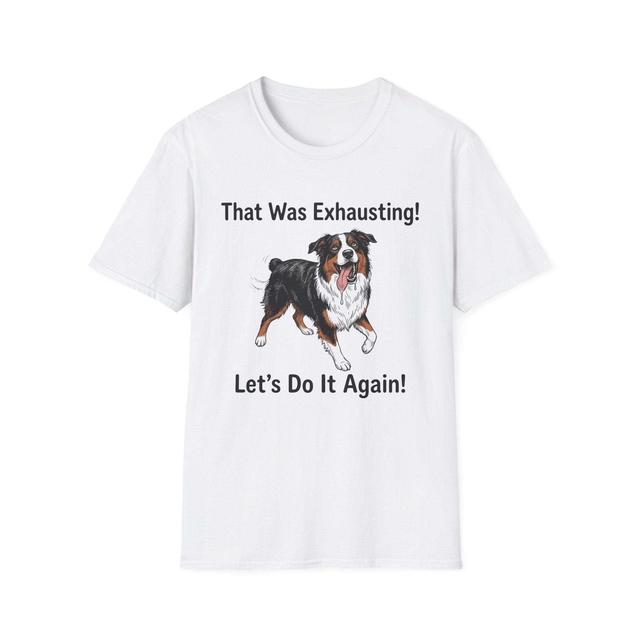 That Was Exhausting! Let’s Do It Again! Australian Shepherd T-Shirt