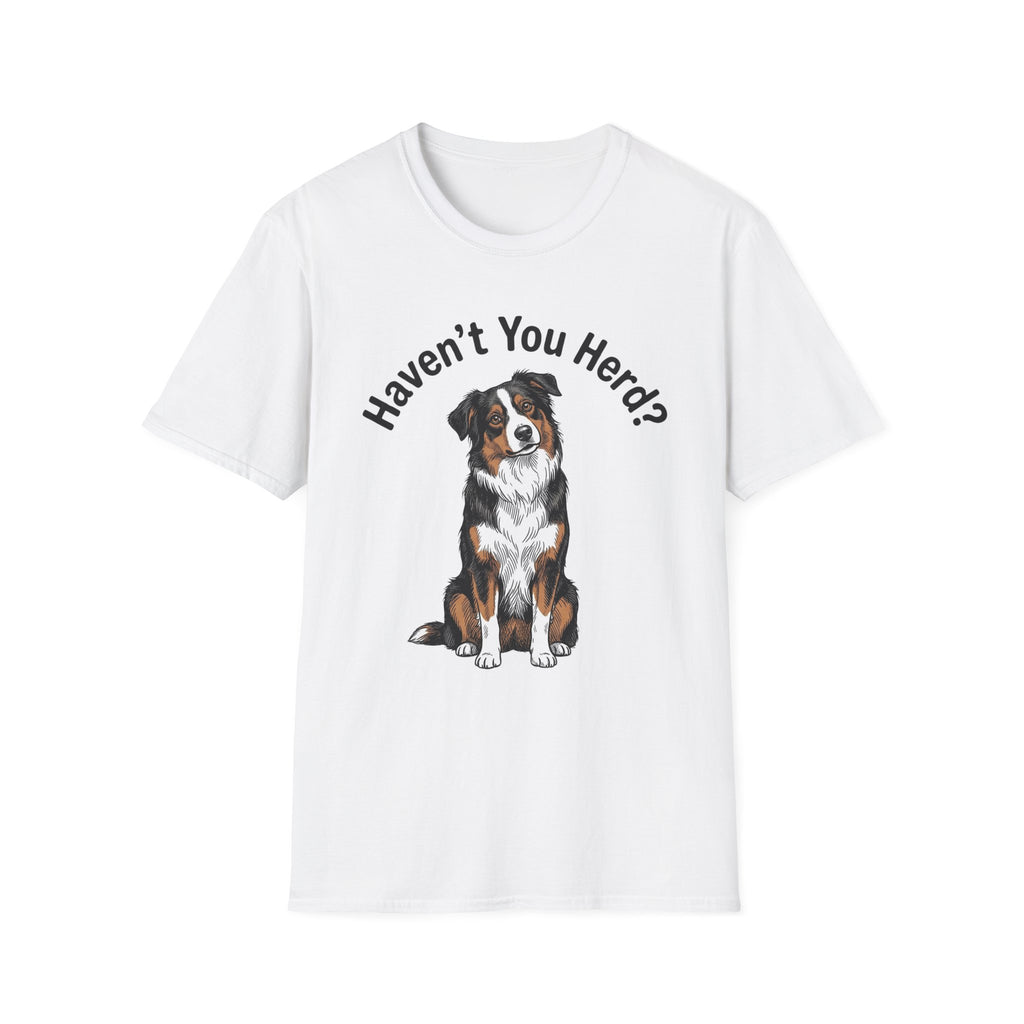 Haven't You Herd? Australian Shepherd T-Shirt