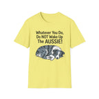 Whatever You Do, Do NOT Wake Up The AUSSIE! - Australian Shepherd Tee