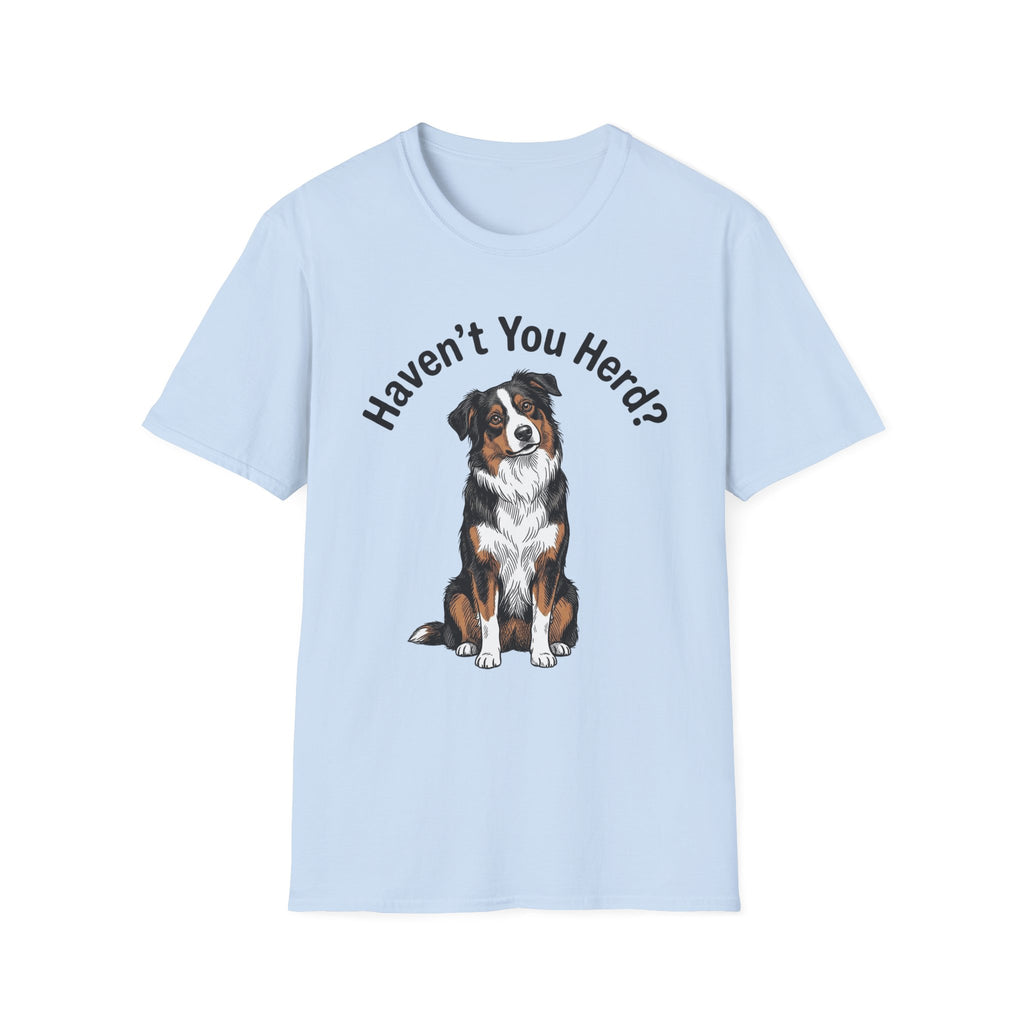 Haven't You Herd? Australian Shepherd T-Shirt
