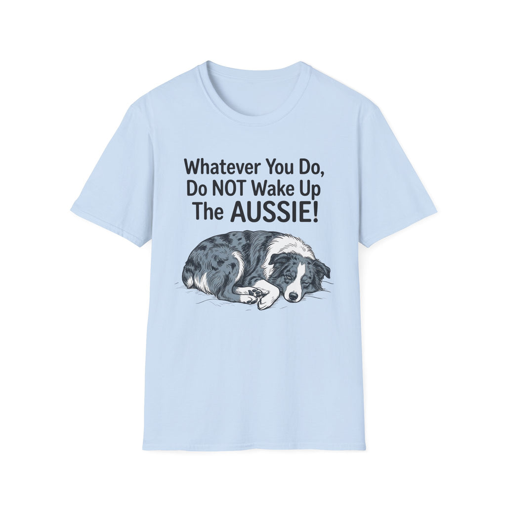 Whatever You Do, Do NOT Wake Up The AUSSIE! - Australian Shepherd Tee