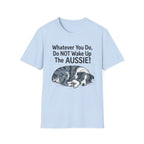 Whatever You Do, Do NOT Wake Up The AUSSIE! - Australian Shepherd Tee