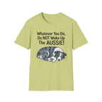 Whatever You Do, Do NOT Wake Up The AUSSIE! - Australian Shepherd Tee