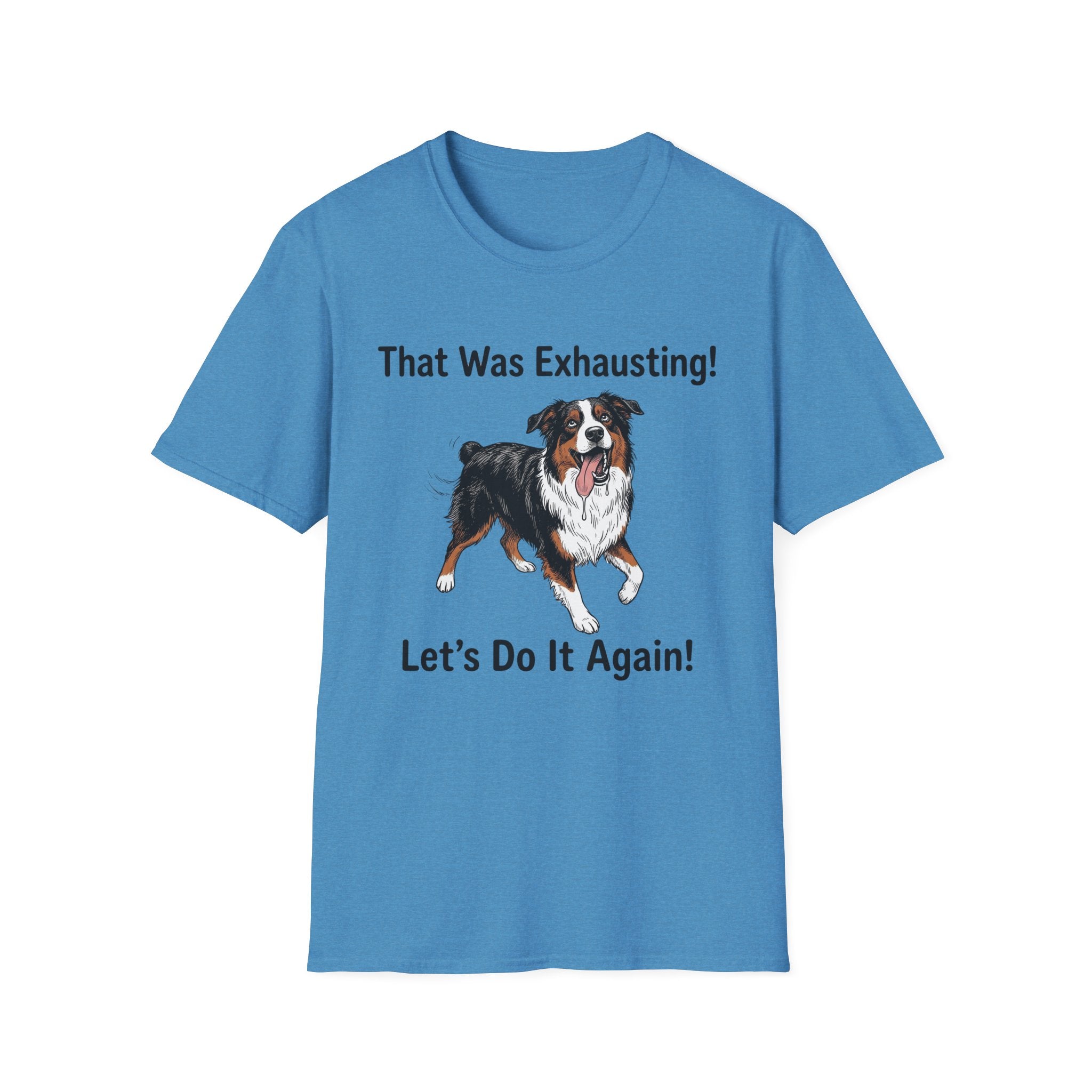 That Was Exhausting! Let’s Do It Again! Australian Shepherd T-Shirt