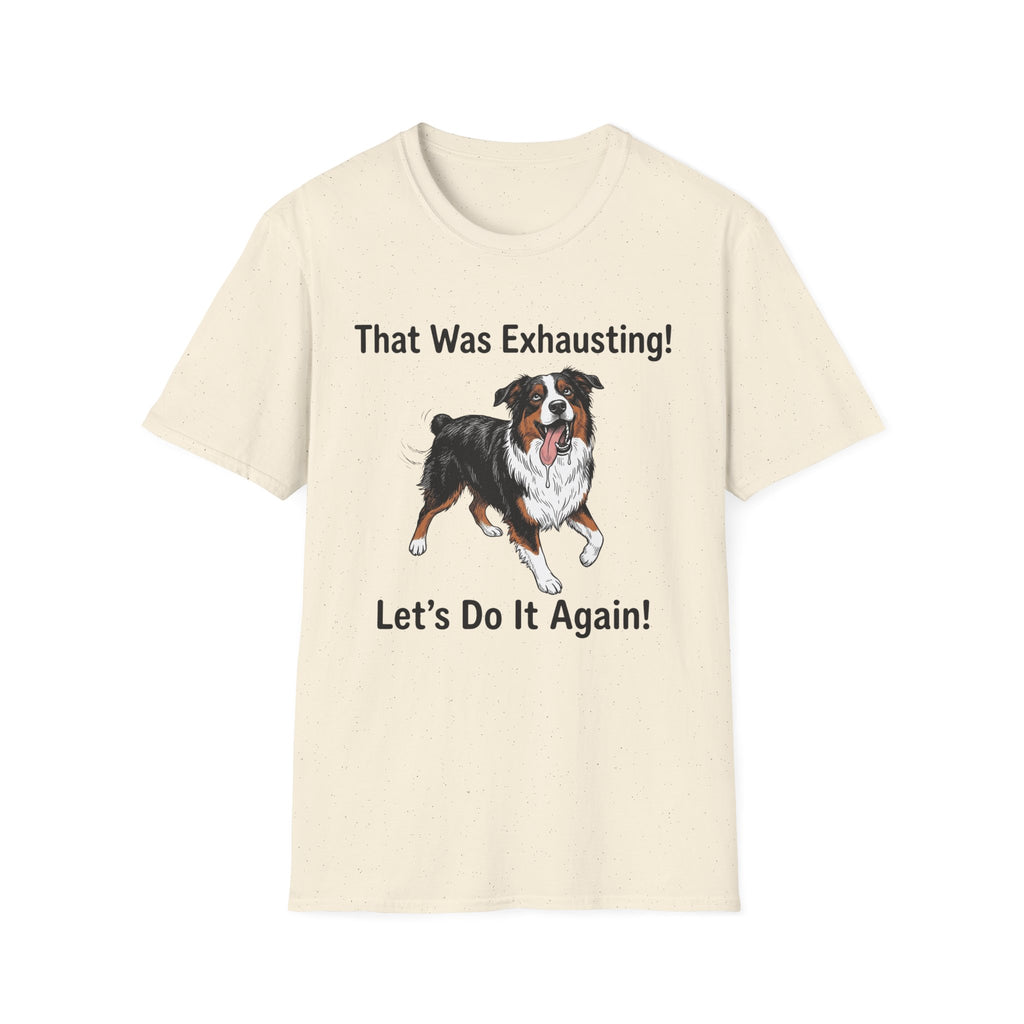 That Was Exhausting! Let’s Do It Again! Australian Shepherd T-Shirt