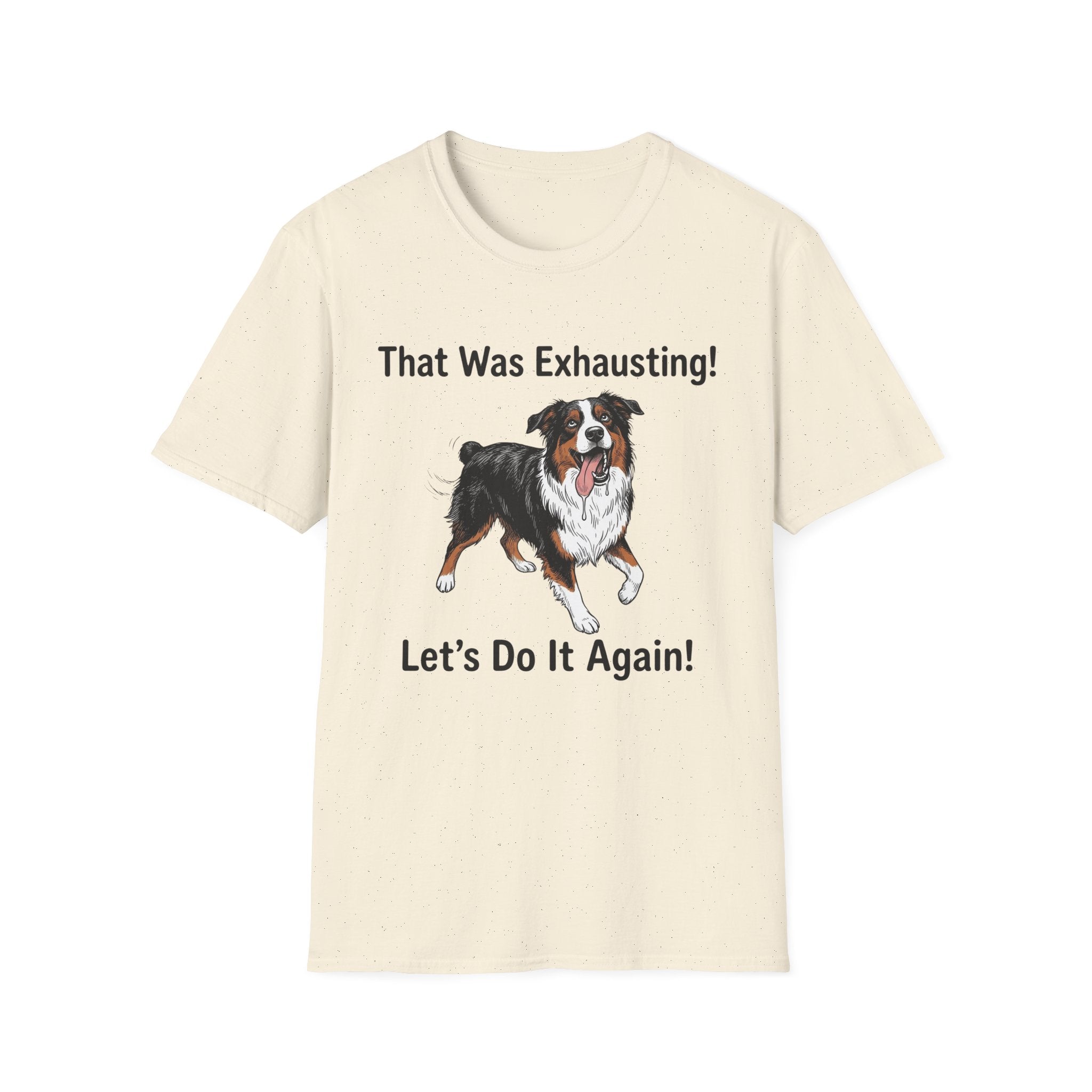 That Was Exhausting! Let’s Do It Again! Australian Shepherd T-Shirt