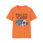 Whatever You Do, Do NOT Wake Up The AUSSIE! - Australian Shepherd Tee