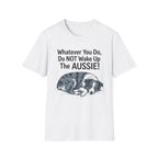 Whatever You Do, Do NOT Wake Up The AUSSIE! - Australian Shepherd Tee