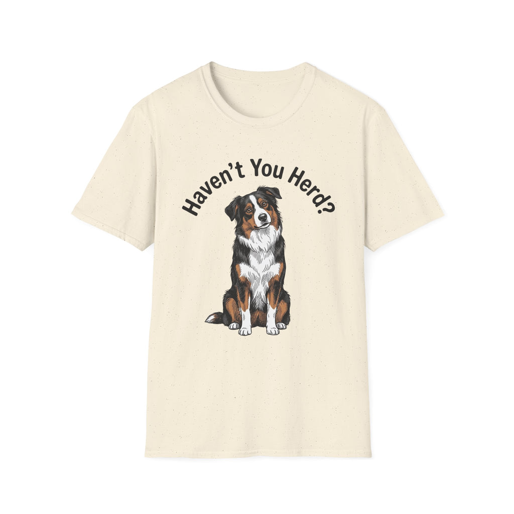 Haven't You Herd? Australian Shepherd T-Shirt