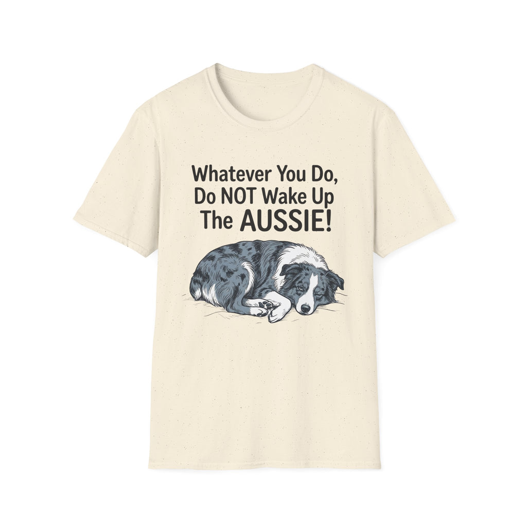 Whatever You Do, Do NOT Wake Up The AUSSIE! - Australian Shepherd Tee
