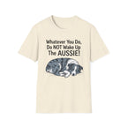 Whatever You Do, Do NOT Wake Up The AUSSIE! - Australian Shepherd Tee