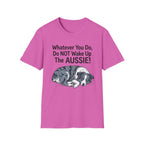 Whatever You Do, Do NOT Wake Up The AUSSIE! - Australian Shepherd Tee