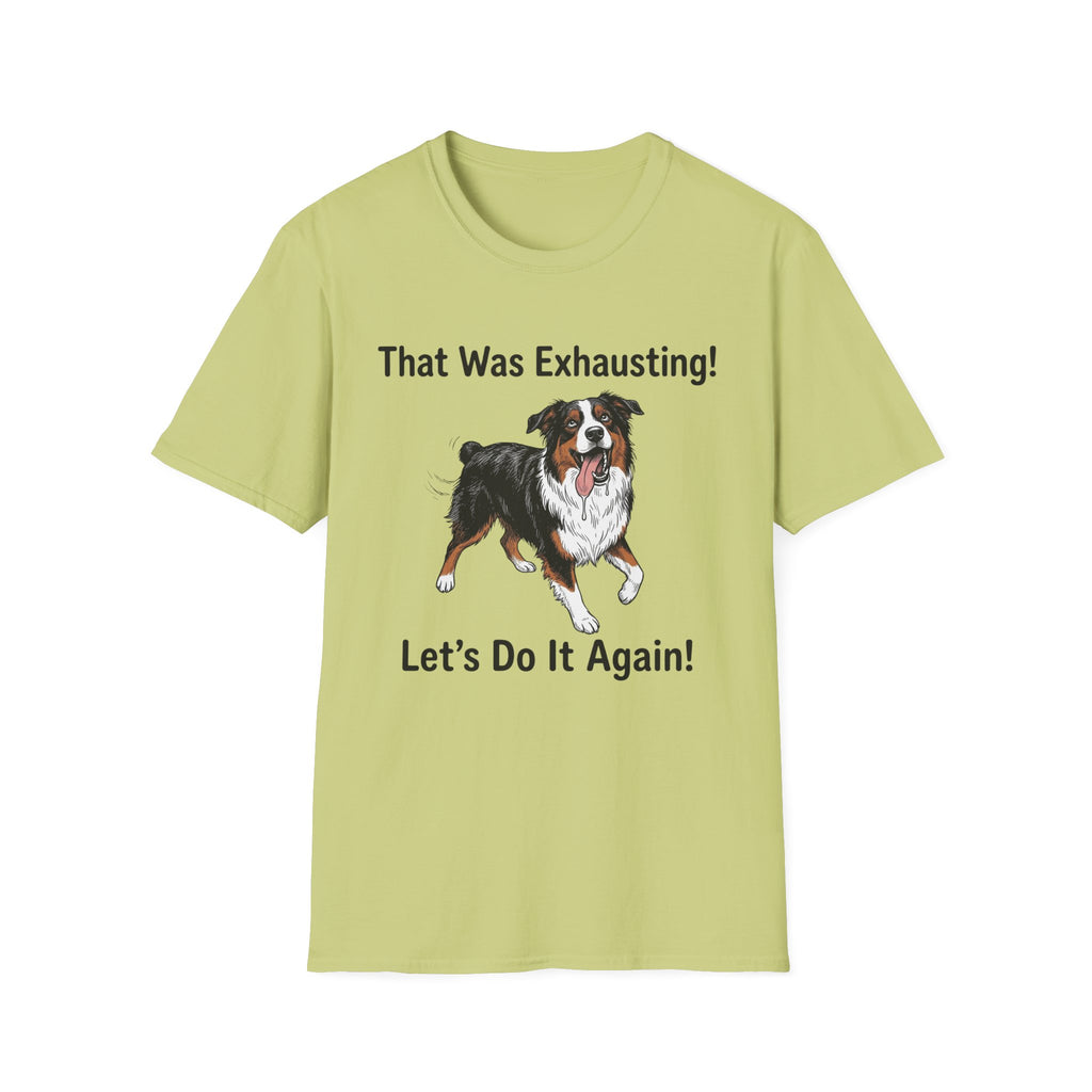 That Was Exhausting! Let’s Do It Again! Australian Shepherd T-Shirt